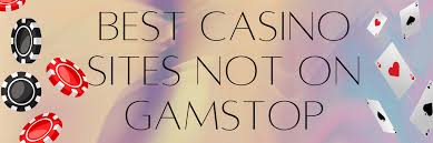Casino Sites Not on Gamstop Your Guide to Unrestricted Gaming